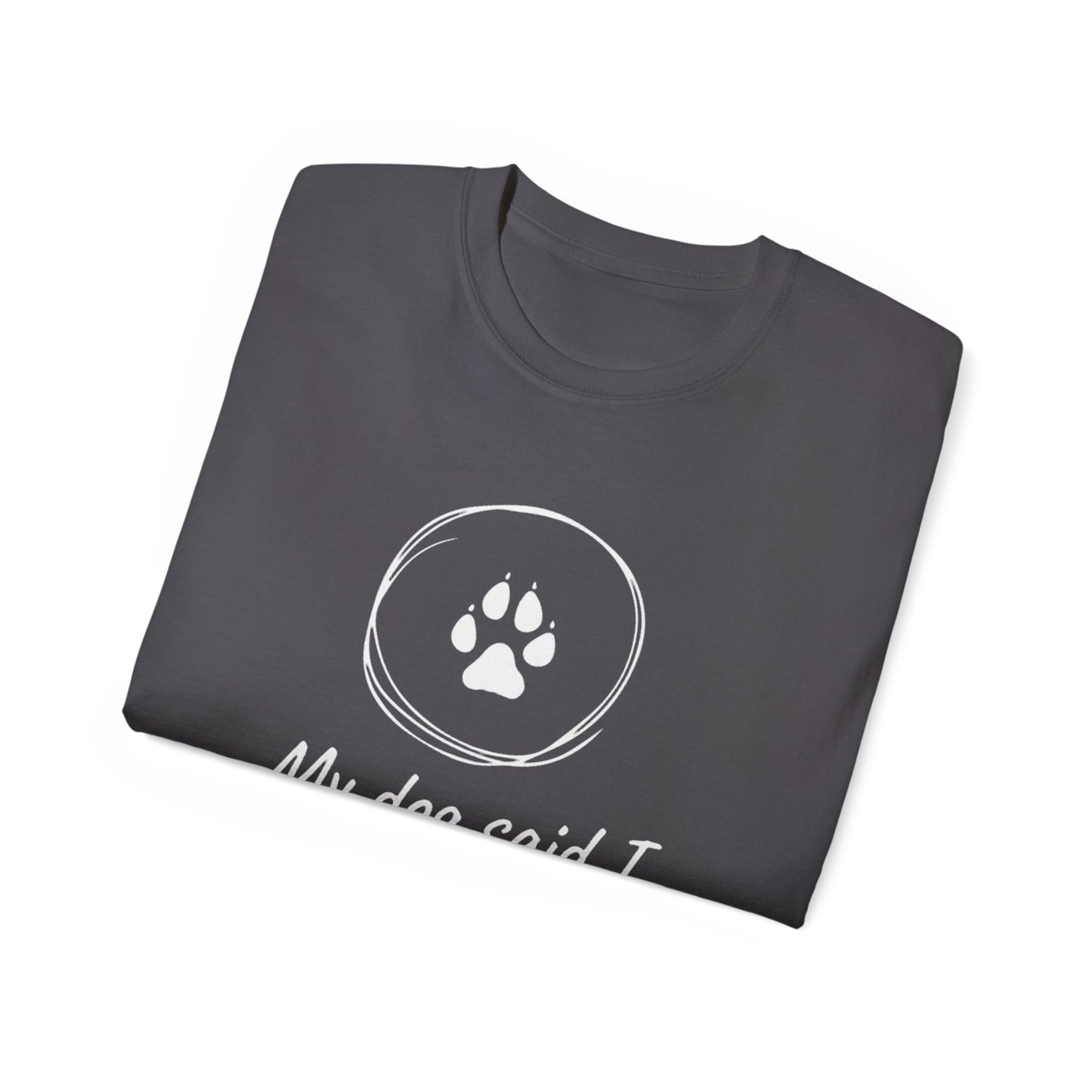My Dog Said I Deserve Better T-Shirt - Funny Dog Lover Tee