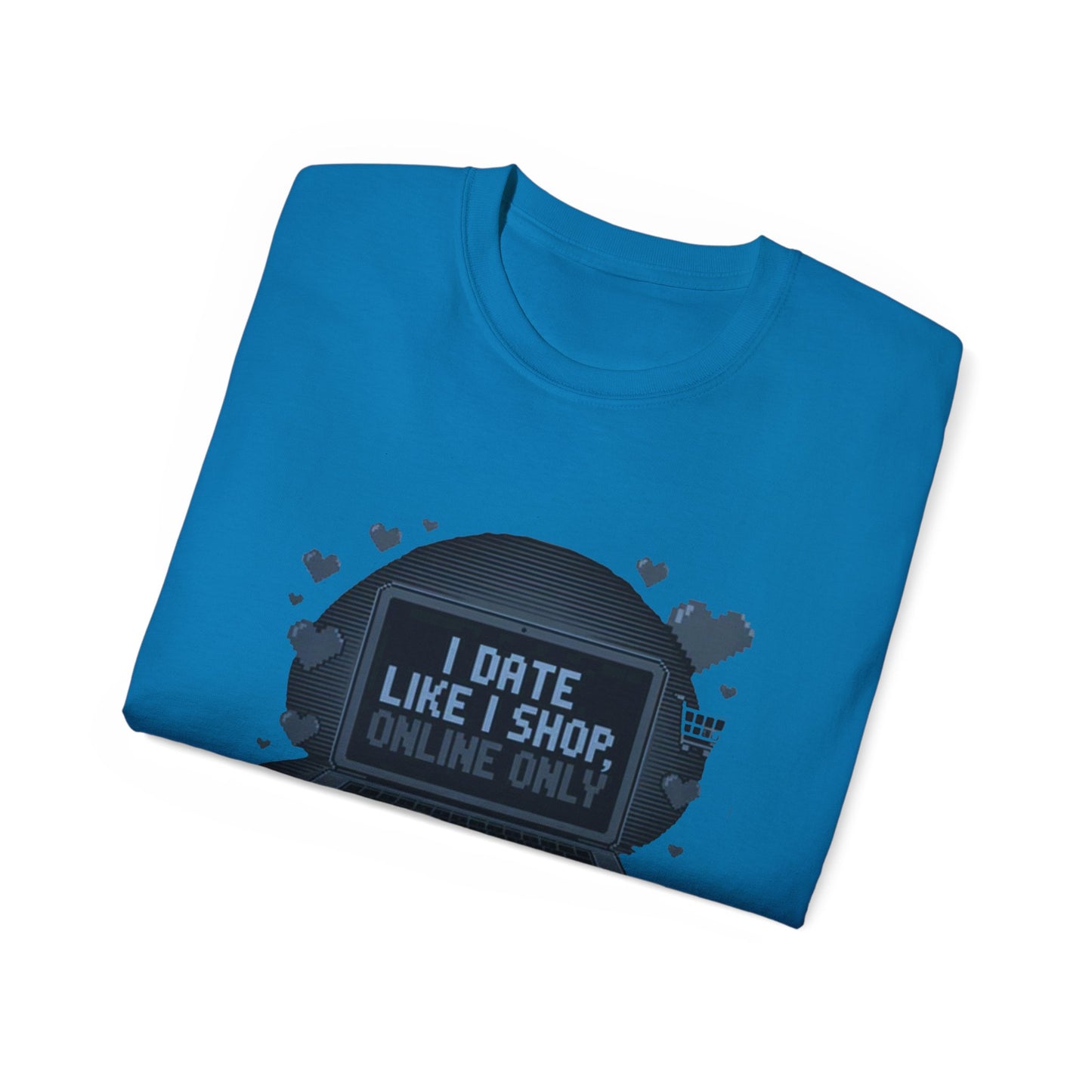 I Date Like I Shop Online Only T-Shirt - Funny Online Dating Tee
