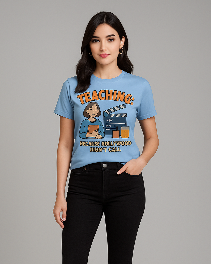 Teaching, Because Hollywood Didn't Call Tshirt, Teacher T-shirt, Mocktops t-shirt