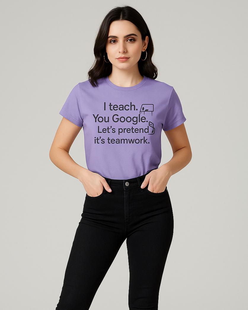 I Teach. You Google. Let's Pretend It's Teamwork Tshirt, Teacher T-shirt, Mocktops t-shirt