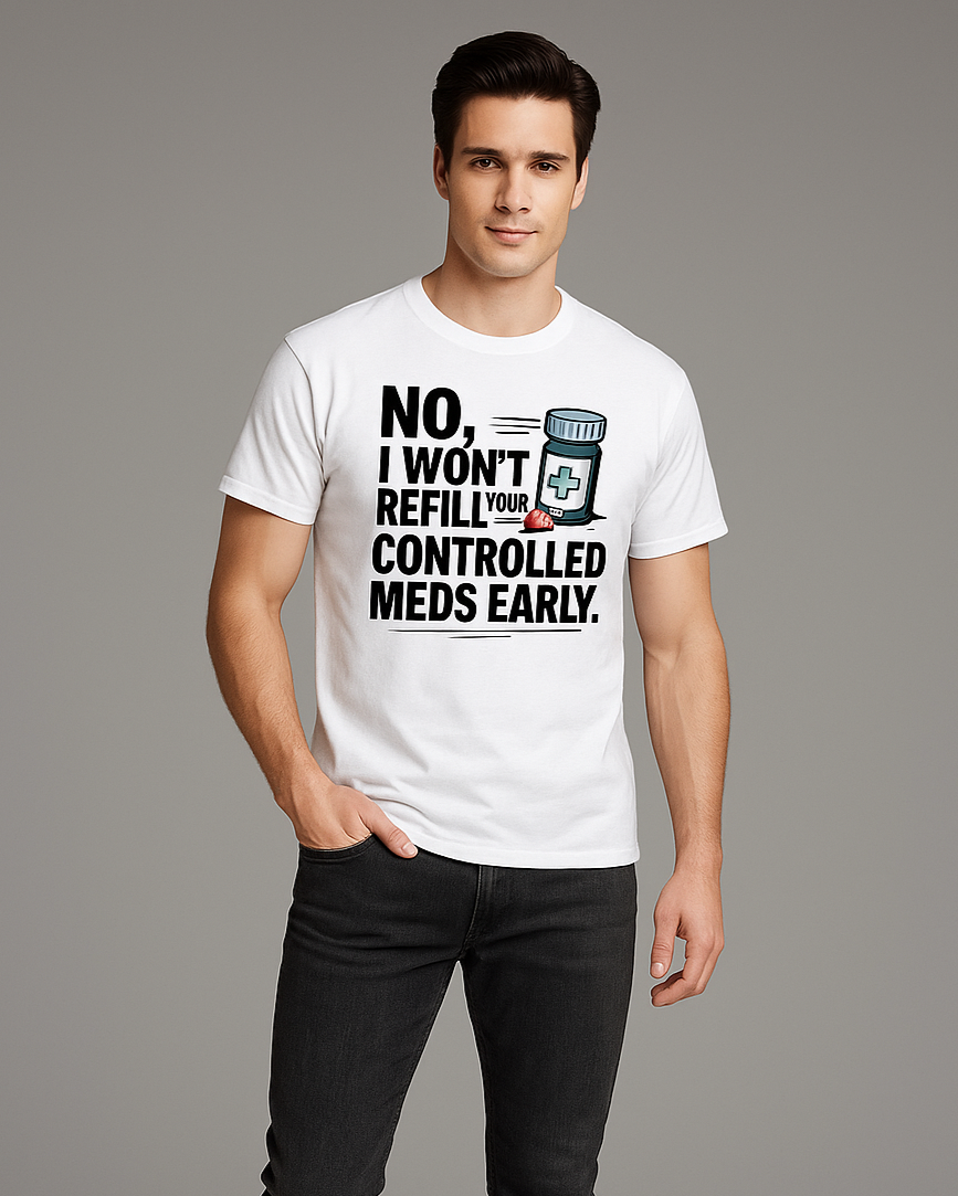 No, I Won't Refill Your Controlled Meds Early - Pharmacist T-shirt, Mocktops t-shirt