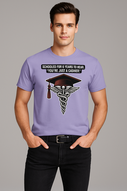 Schooled For 6 Years To Hear, "You're Just A Cashier." - Pharmacist T-shirt, Mocktops t-shirt