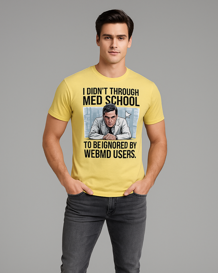 I Didn't Go Through Med School to Be Ignored By WebMD Users - Doctor T-shirt, Mocktops t-shirt