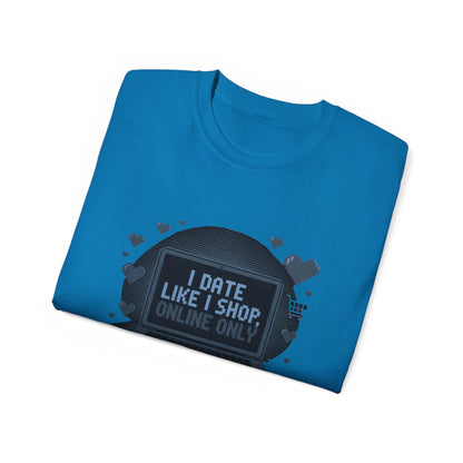 I Date Like I Shop Online Only T-Shirt - Funny Online Dating Tee
