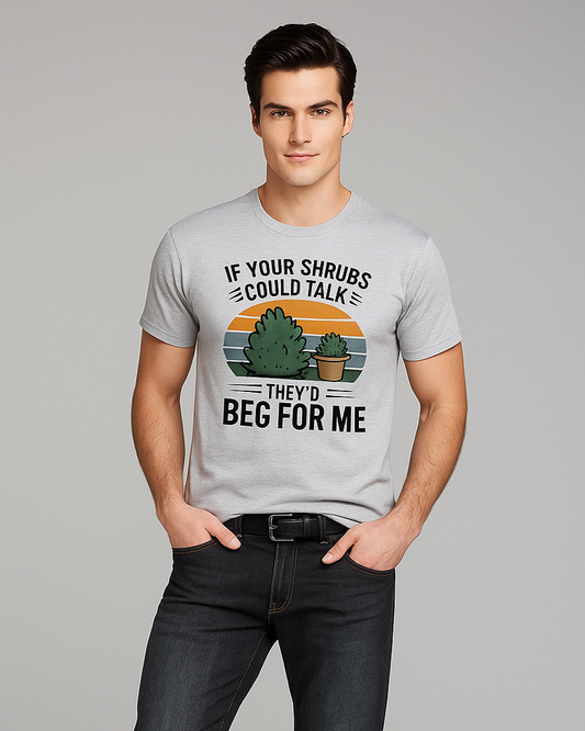 If Your Shrubs Could Talk, They'd Beg For Me - Gardener T-shirt, Mocktops t-shirt