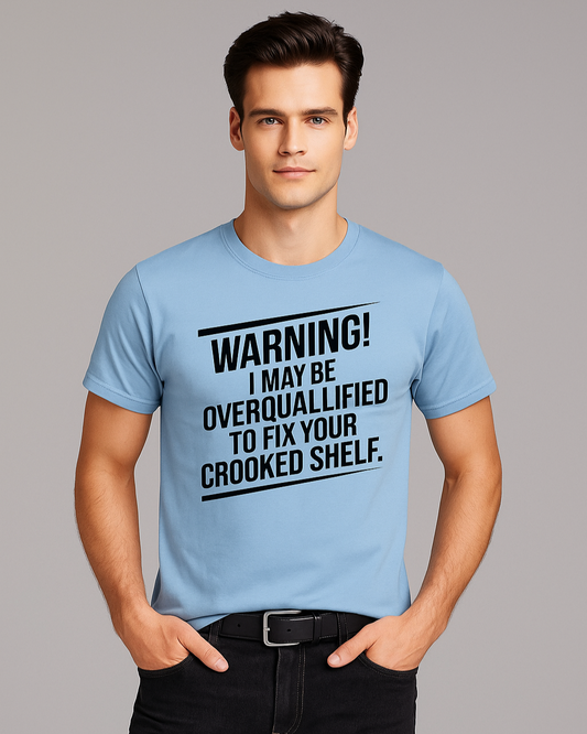Warning! I May Be Overqualified to Fix Your Crooked Shelf - Carpenter T-shirt, Mocktops t-shirt