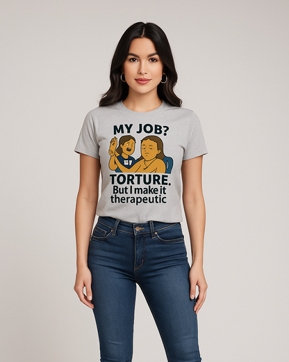 My Job? Torture. But I Make It Therapeutic - Physical Therapist T-shirt, Mocktops t-shirt