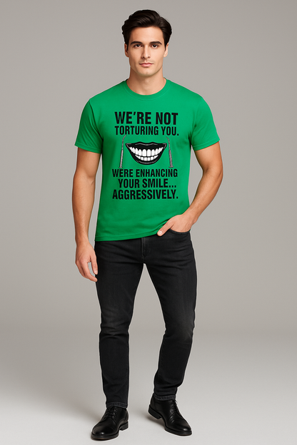 We're Not Torturing You. We're Enhancing Your Smile... Aggressively - Dentist T-shirt, Mocktops t-shirt