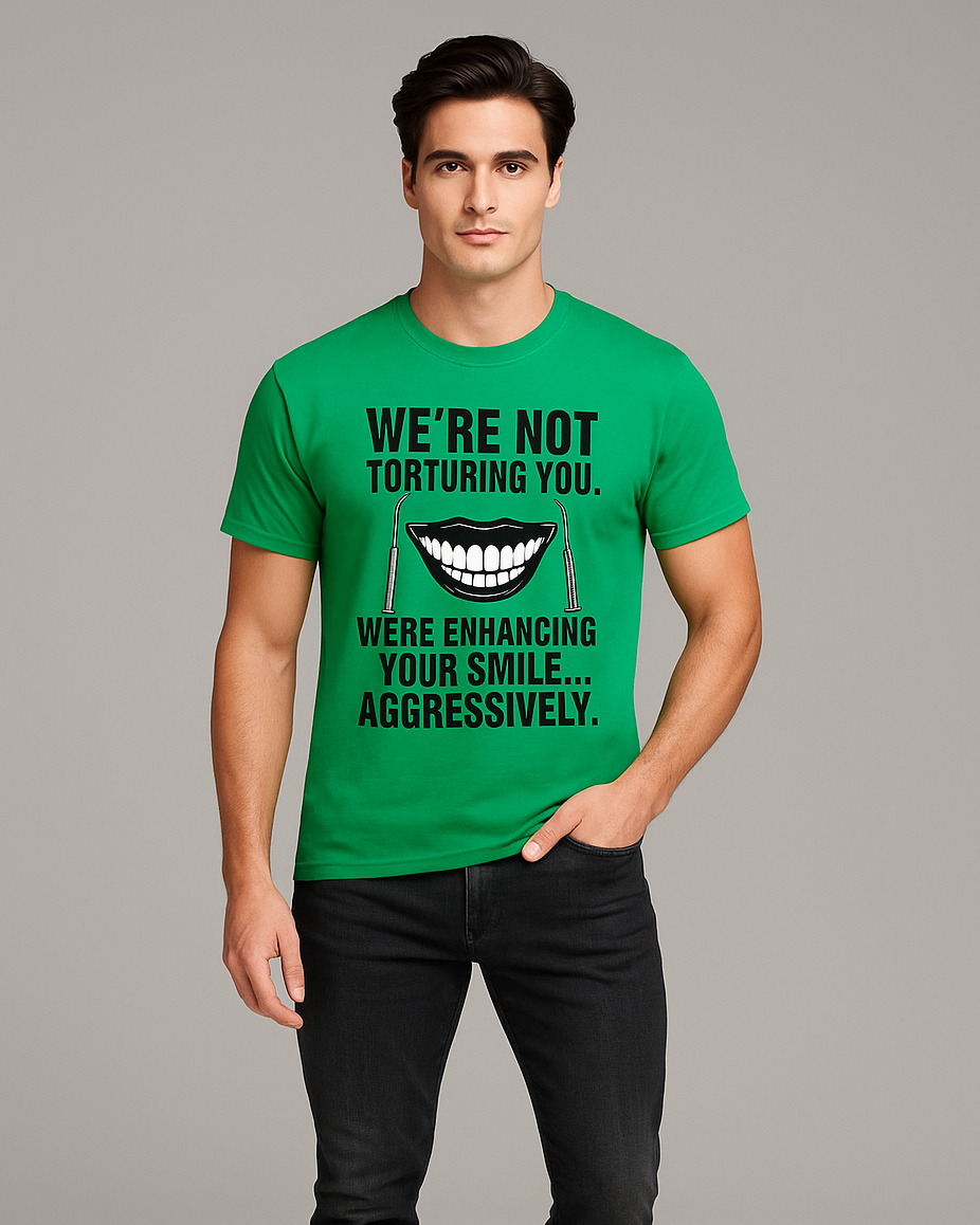 We're Not Torturing You. We're Enhancing Your Smile... Aggressively - Dentist T-shirt, Mocktops t-shirt