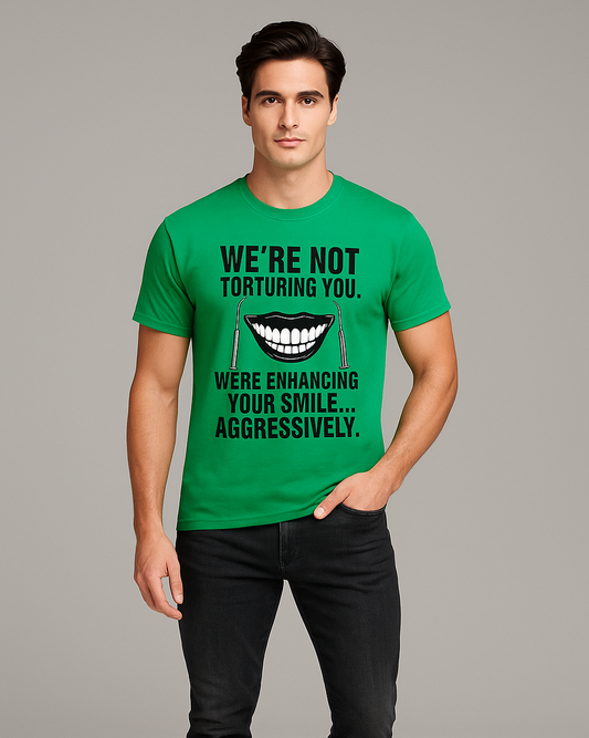 We're Not Torturing You. We're Enhancing Your Smile... Aggressively - Dentist T-shirt, Mocktops t-shirt