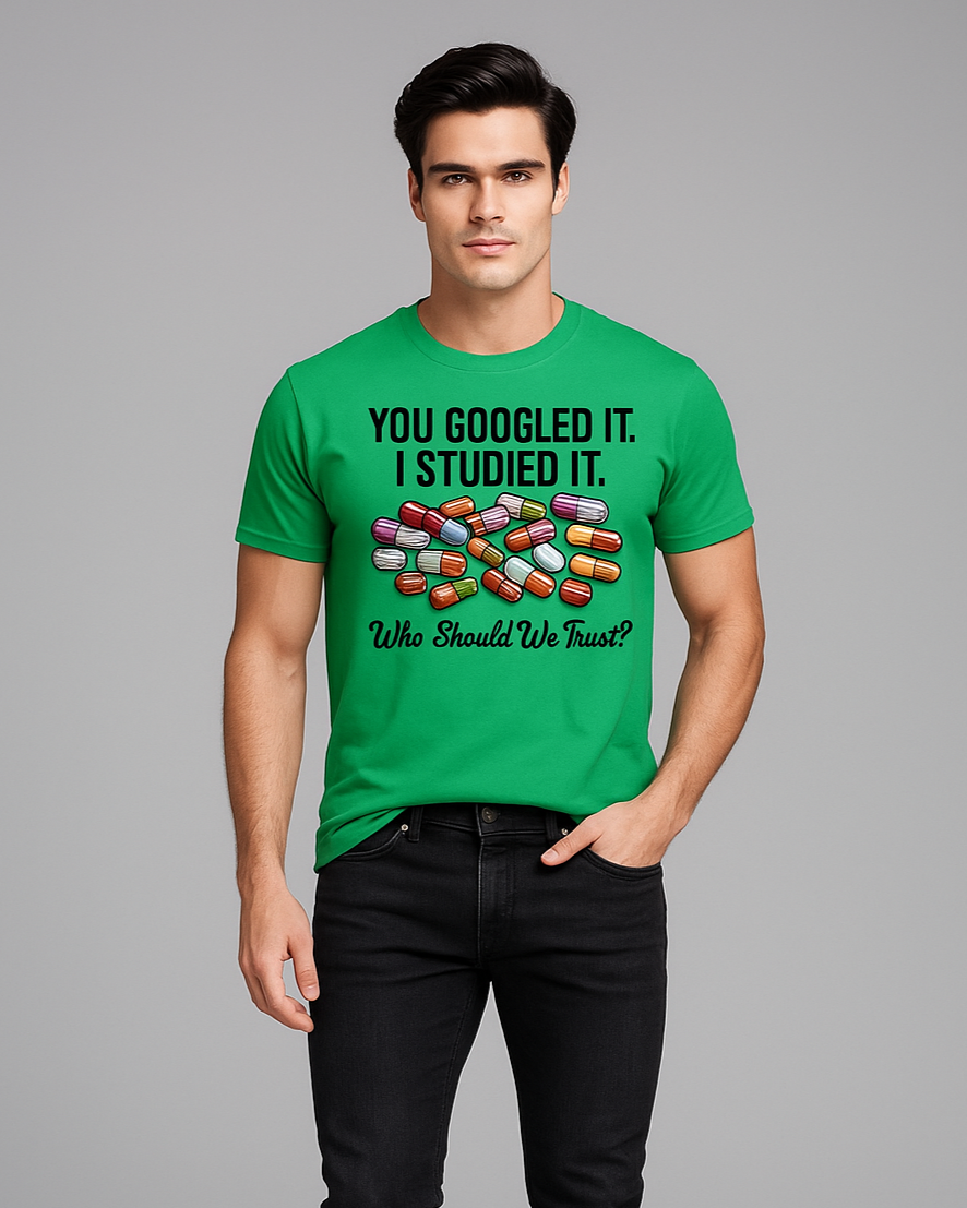 You Googled It. I Studied It. Who Should We Trust? - Pharmacist T-shirt, Mocktops t-shirt