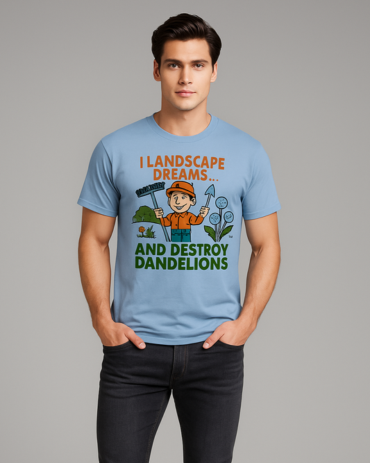 I Landscape Dreams and Destroy Dandelions - Landscaper T-shirt, Mocktops t-shirt