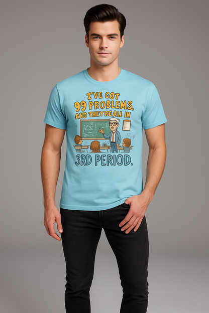 I've Got 99 Problems, And They're All In 3rd Period Tshirt, Teacher T-shirt, Mocktops t-shirt
