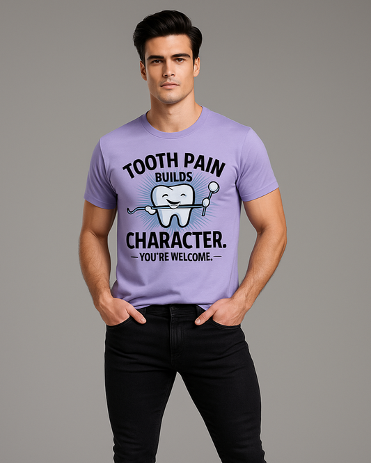 Tooth Pain Builds Character. You're Welcome - Dentist T-shirt, Mocktops t-shirt