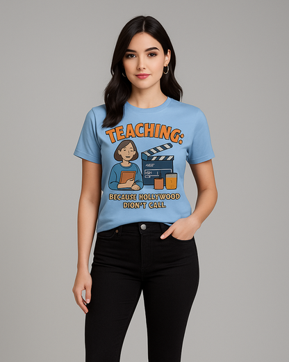 Teaching, Because Hollywood Didn't Call Tshirt, Teacher T-shirt, Mocktops t-shirt