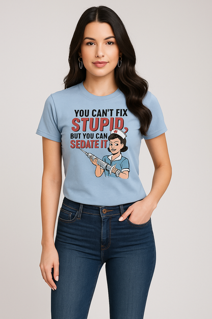 You Can't Fix Stupid, But You Can Sedate It - Nurse T-shirt, Mocktops t-shirt