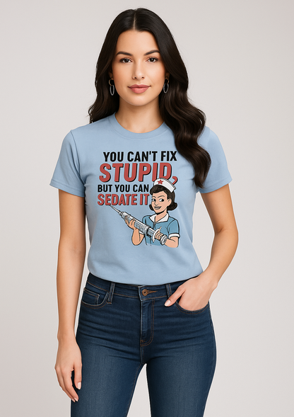 You Can't Fix Stupid, But You Can Sedate It - Nurse T-shirt, Mocktops t-shirt