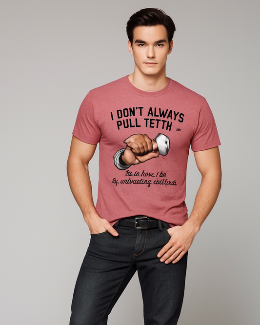 I Don't Always Pull Teeth... But When I Do, It's Emotionally Satisfying - Dentist T-shirt, Mocktops t-shirt