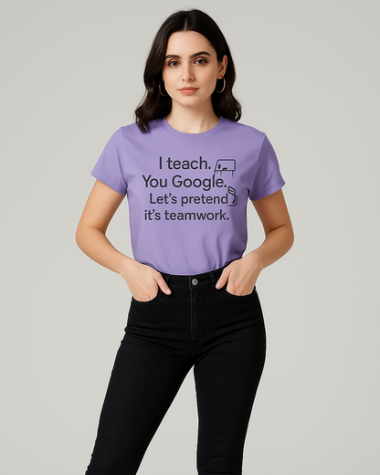 I Teach. You Google. Let's Pretend It's Teamwork Tshirt, Teacher T-shirt, Mocktops t-shirt
