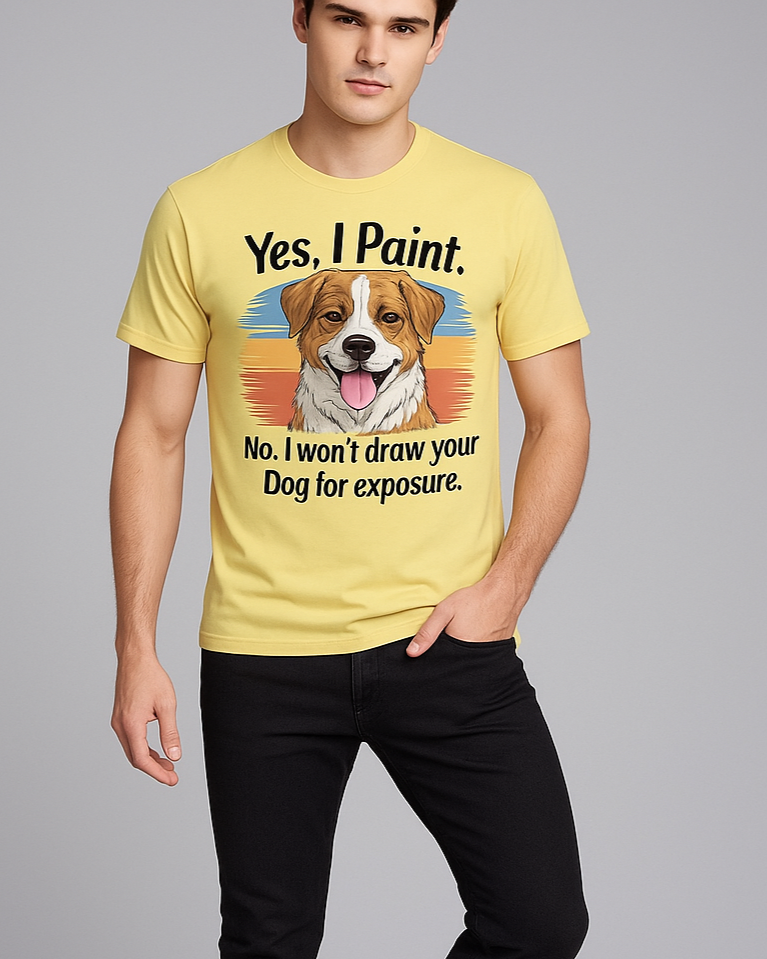 Yes, I Paint. No, I Won't Draw Your Dog For Exposure. T-shirt, Funny Artist T-shirt, Mocktops T-shirt