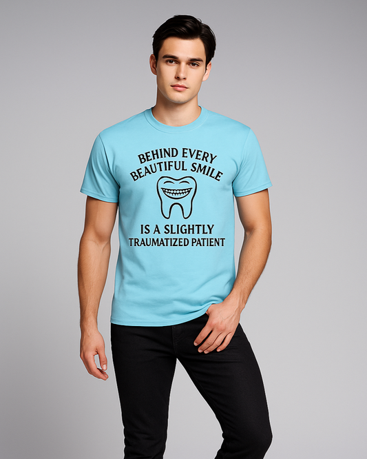 Behind Every Beautiful Smile Is a Slightly Traumatized Patient - Dentist T-shirt, Mocktops t-shirt