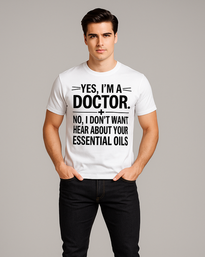 Yes, I'm A Doctor. No, I Don't Want to Hear About Your Essential Oils - Doctor T-shirt, Mocktops t-shirt